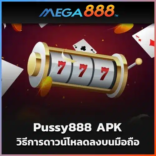 Pussy888 APK วิธีการดาวน์โหลดลงบนมือถือ